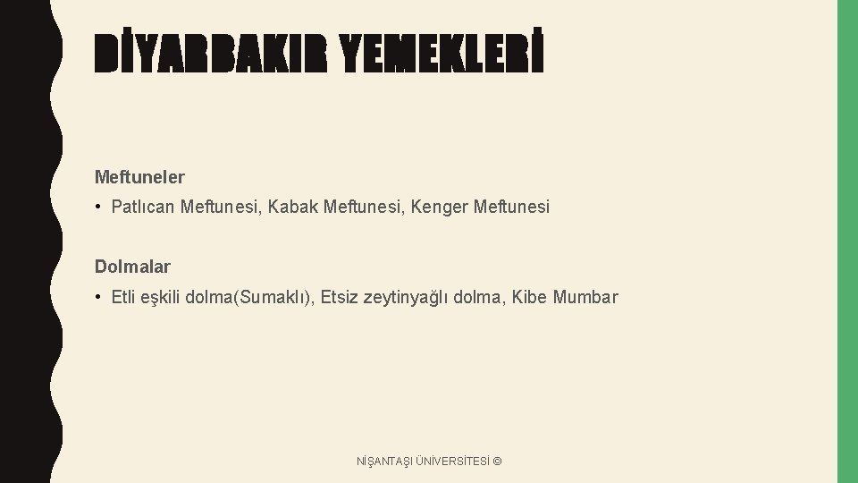 DİYARBAKIR YEMEKLERİ Meftuneler • Patlıcan Meftunesi, Kabak Meftunesi, Kenger Meftunesi Dolmalar • Etli eşkili