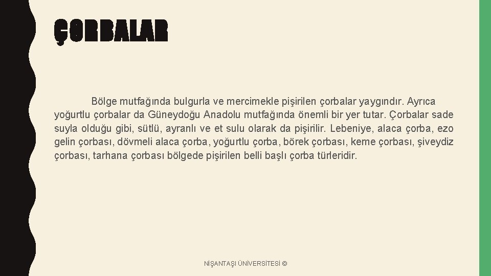 ÇORBALAR Bölge mutfağında bulgurla ve mercimekle pişirilen çorbalar yaygındır. Ayrıca yoğurtlu çorbalar da Güneydoğu