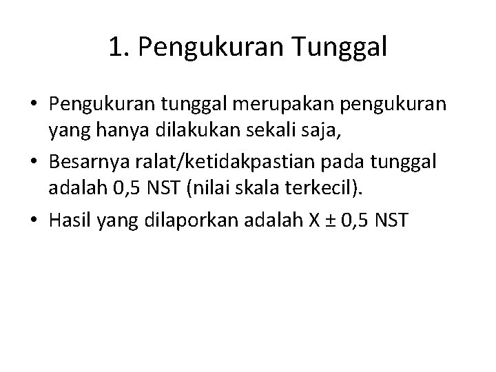 1. Pengukuran Tunggal • Pengukuran tunggal merupakan pengukuran yang hanya dilakukan sekali saja, • 1. Pengukuran Tunggal • Pengukuran tunggal merupakan pengukuran yang hanya dilakukan sekali saja, •