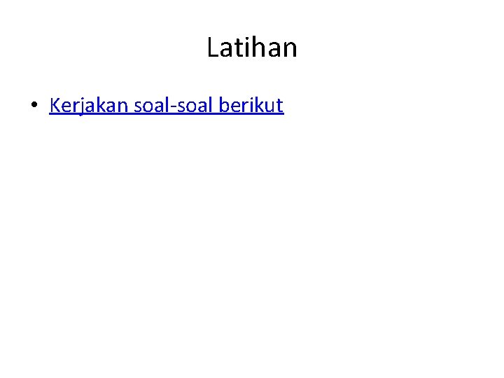 Latihan • Kerjakan soal-soal berikut Latihan • Kerjakan soal-soal berikut