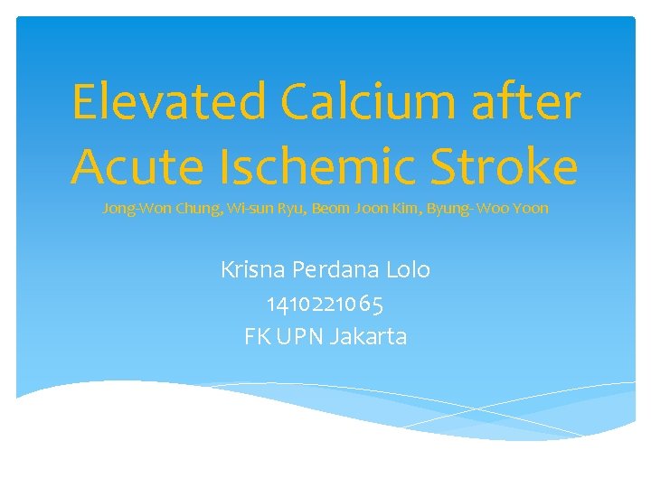 Elevated Calcium after Acute Ischemic Stroke Jong-Won Chung, Wi-sun Ryu, Beom Joon Kim, Byung-