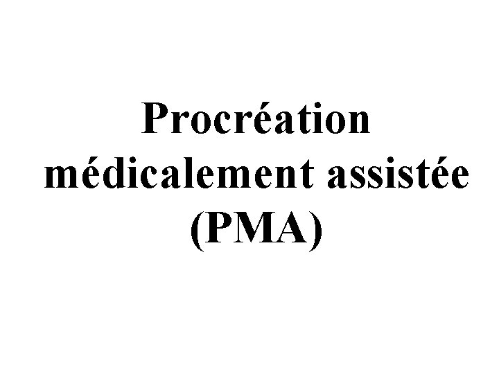 Procréation médicalement assistée (PMA) 