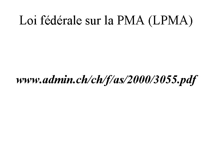 Loi fédérale sur la PMA (LPMA) www. admin. ch/ch/f/as/2000/3055. pdf Loi fédérale sur la PMA (LPMA) www. admin. ch/ch/f/as/2000/3055. pdf