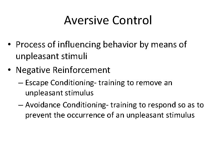 Aversive Control • Process of influencing behavior by means of unpleasant stimuli • Negative Aversive Control • Process of influencing behavior by means of unpleasant stimuli • Negative