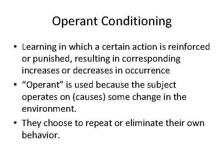 Operant Conditioning • Learning in which a certain action is reinforced or punished, resulting