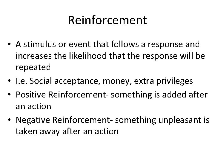Reinforcement • A stimulus or event that follows a response and increases the likelihood