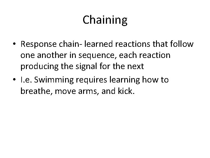 Chaining • Response chain- learned reactions that follow one another in sequence, each reaction