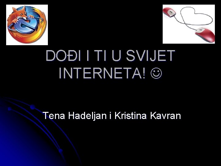 DOĐI I TI U SVIJET INTERNETA! Tena Hadeljan i Kristina Kavran 