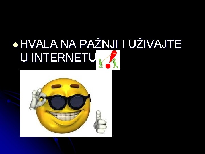 l HVALA NA PAŽNJI I UŽIVAJTE U INTERNETU 