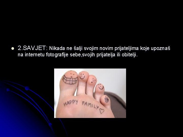 l 2. SAVJET: Nikada ne šalji svojim novim prijateljima koje upoznaš na internetu fotografije