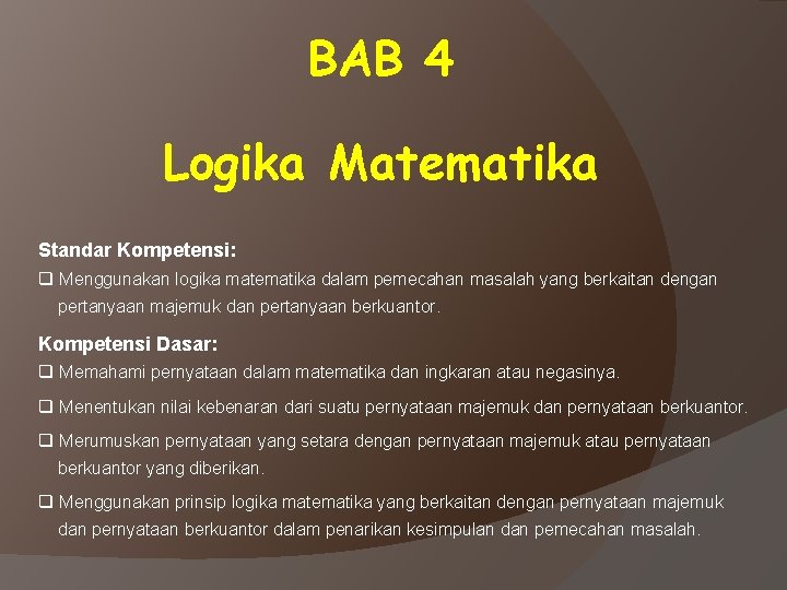 BAB 4 Logika Matematika Standar Kompetensi: q Menggunakan logika matematika dalam pemecahan masalah yang