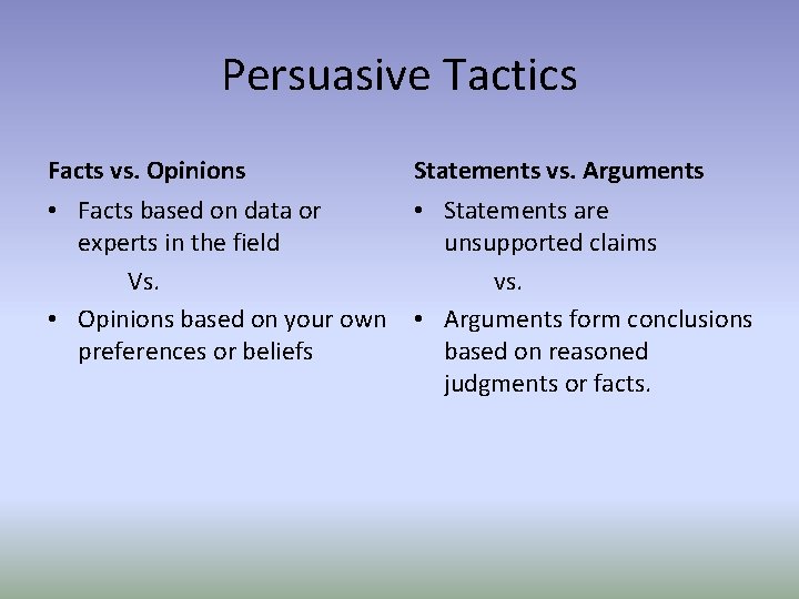 Persuasive Tactics Facts vs. Opinions Statements vs. Arguments • Facts based on data or