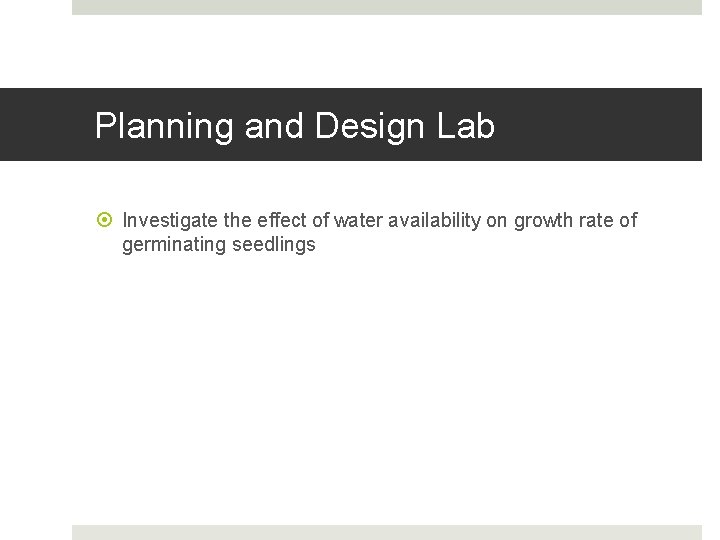 Planning and Design Lab Investigate the effect of water availability on growth rate of