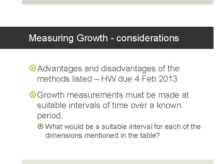 Measuring Growth - considerations Advantages and disadvantages of the methods listed – HW due