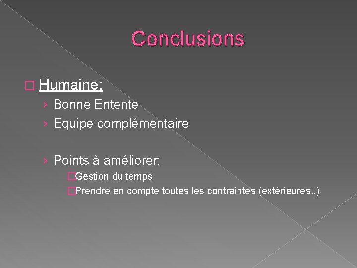 Conclusions � Humaine: › Bonne Entente › Equipe complémentaire › Points à améliorer: �Gestion