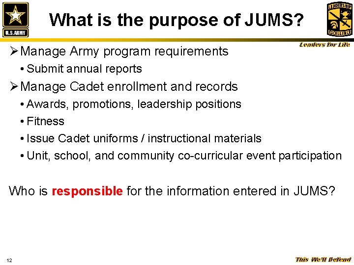 What is the purpose of JUMS? Ø Manage Army program requirements Leaders for Life