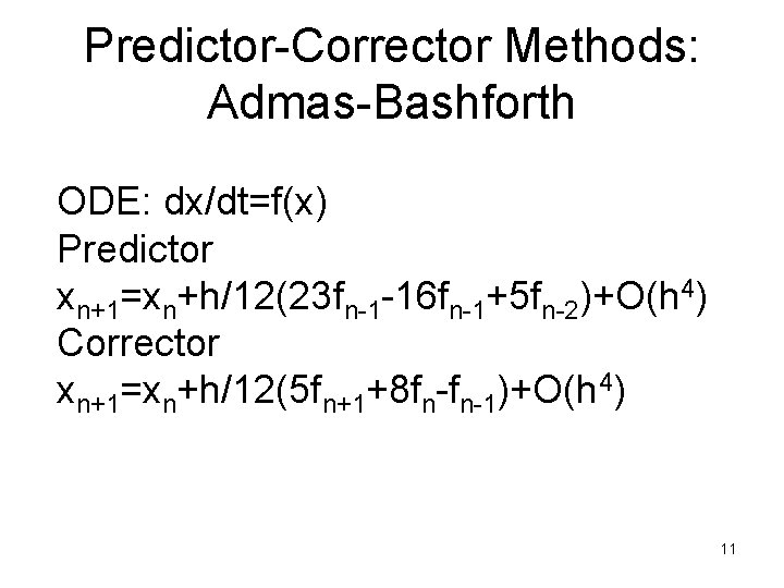 Predictor-Corrector Methods: Admas-Bashforth ODE: dx/dt=f(x) Predictor xn+1=xn+h/12(23 fn-1 -16 fn-1+5 fn-2)+O(h 4) Corrector xn+1=xn+h/12(5