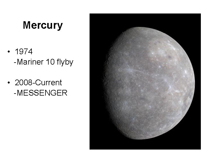 Mercury • 1974 -Mariner 10 flyby • 2008 -Current -MESSENGER 