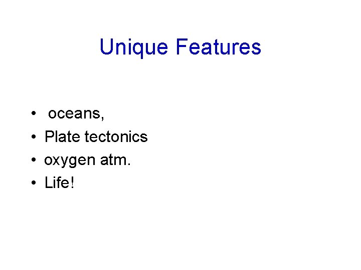 Unique Features • • oceans, Plate tectonics oxygen atm. Life! 