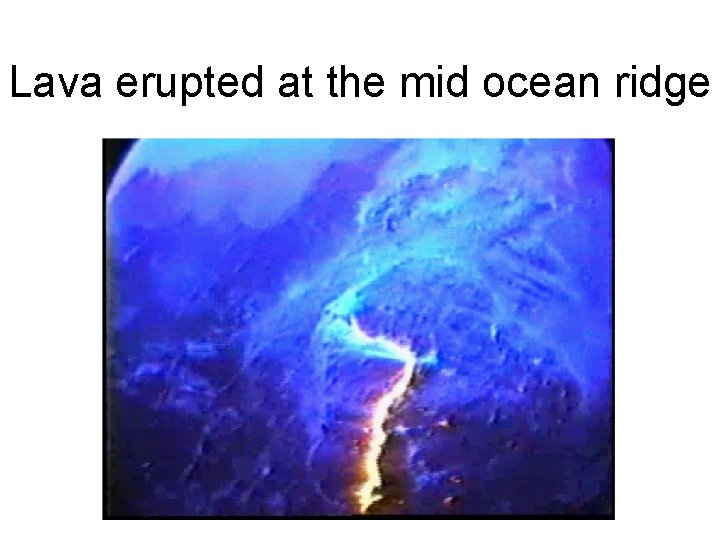 Lava erupted at the mid ocean ridge 