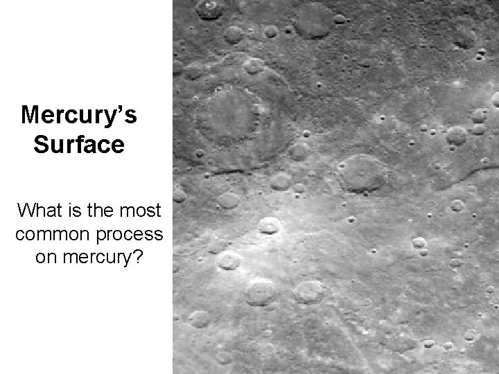 Mercury’s Surface What is the most common process on mercury? 