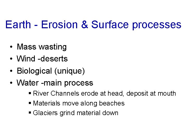 Earth - Erosion & Surface processes • • Mass wasting Wind -deserts Biological (unique)