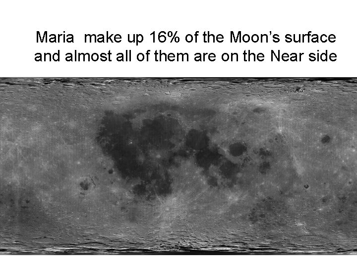 Maria make up 16% of the Moon’s surface and almost all of them are