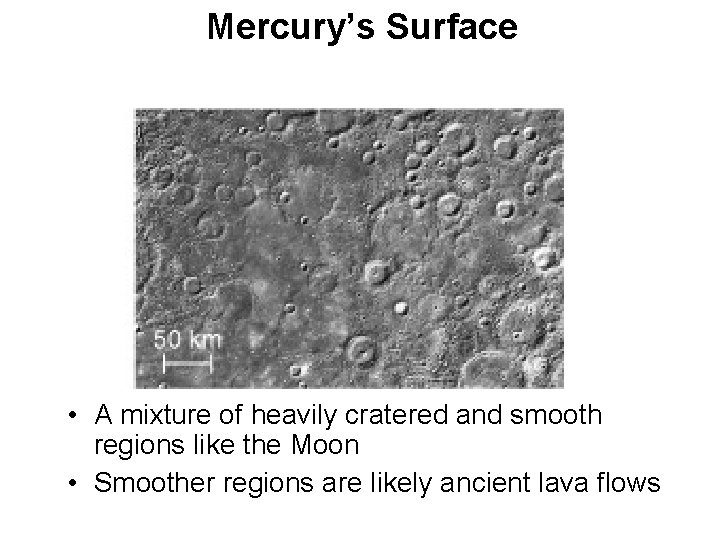 Mercury’s Surface • A mixture of heavily cratered and smooth regions like the Moon