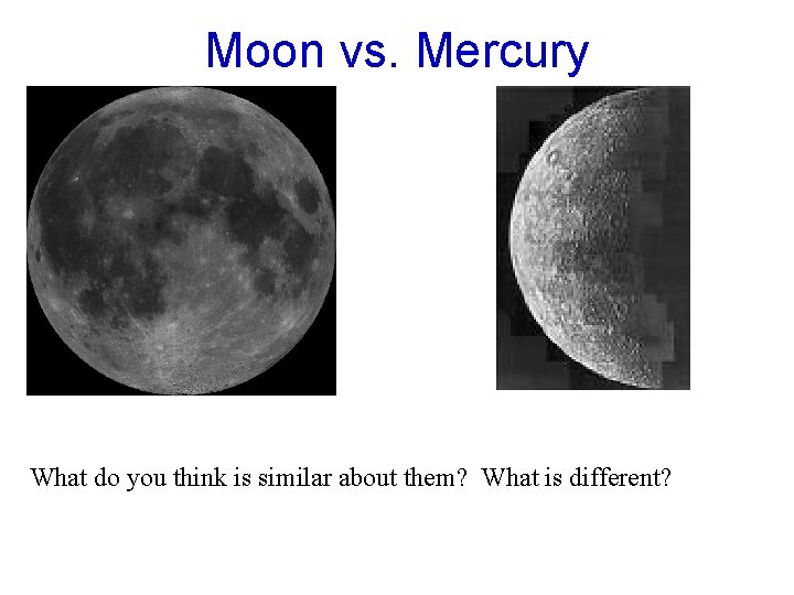 Moon vs. Mercury What do you think is similar about them? What is different?