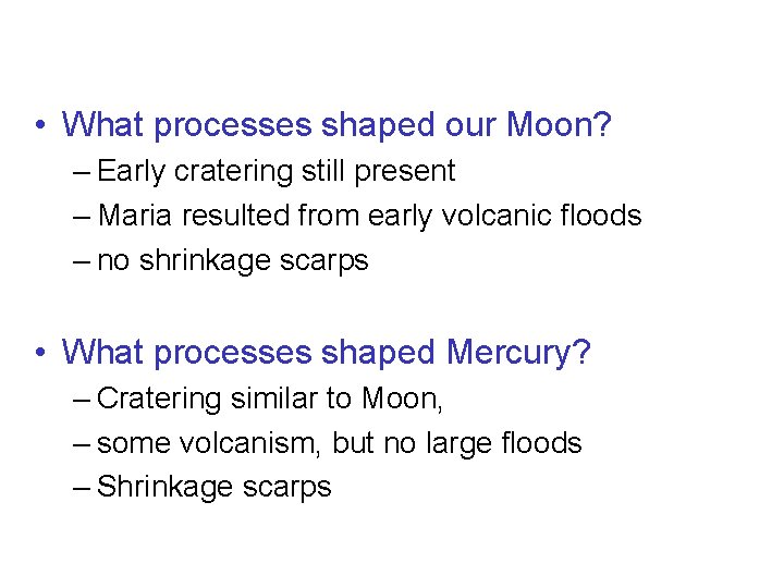  • What processes shaped our Moon? – Early cratering still present – Maria