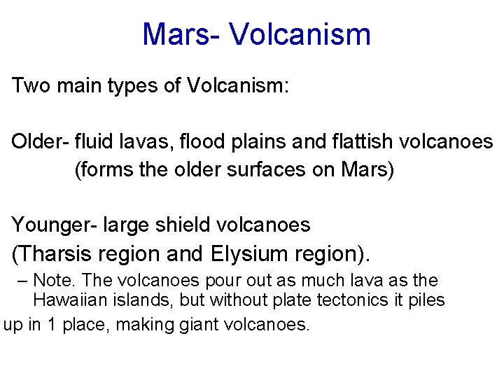 Mars- Volcanism Two main types of Volcanism: Older- fluid lavas, flood plains and flattish