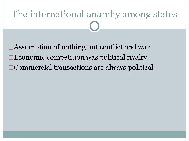 The international anarchy among states �Assumption of nothing but conflict and war �Economic competition