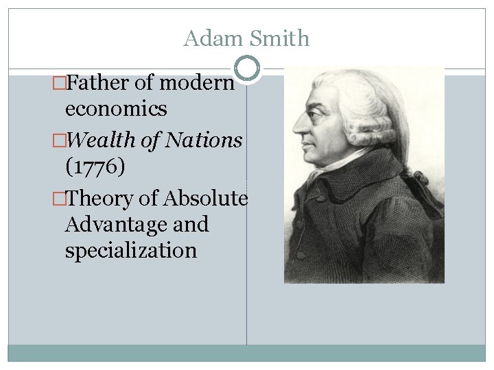 Adam Smith �Father of modern economics �Wealth of Nations (1776) �Theory of Absolute Advantage