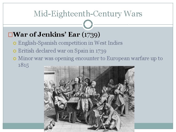 Mid-Eighteenth-Century Wars �War of Jenkins’ Ear (1739) English-Spanish competition in West Indies British declared