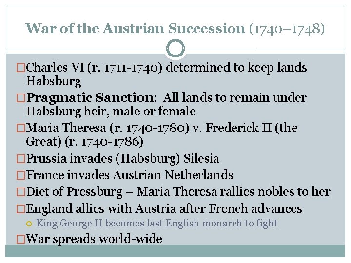 War of the Austrian Succession (1740– 1748) �Charles VI (r. 1711 -1740) determined to