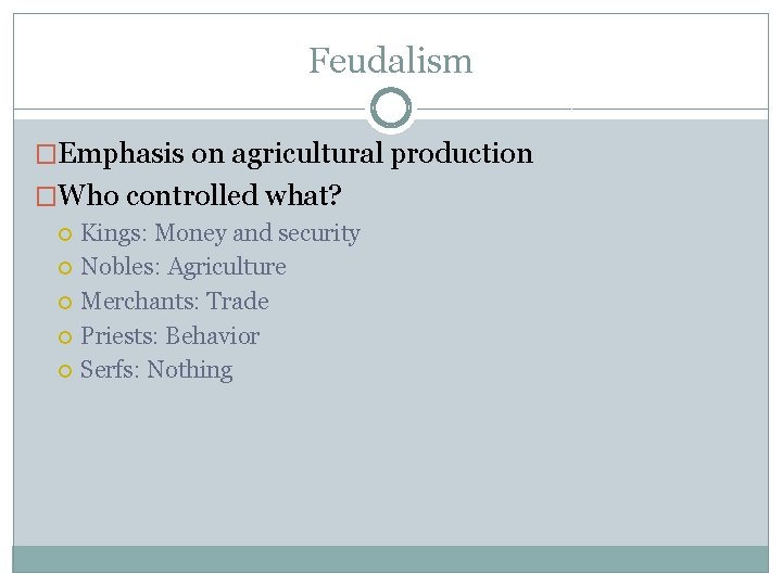 Feudalism �Emphasis on agricultural production �Who controlled what? Kings: Money and security Nobles: Agriculture