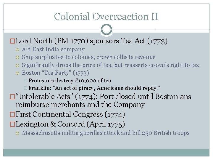 Colonial Overreaction II �Lord North (PM 1770) sponsors Tea Act (1773) Aid East India