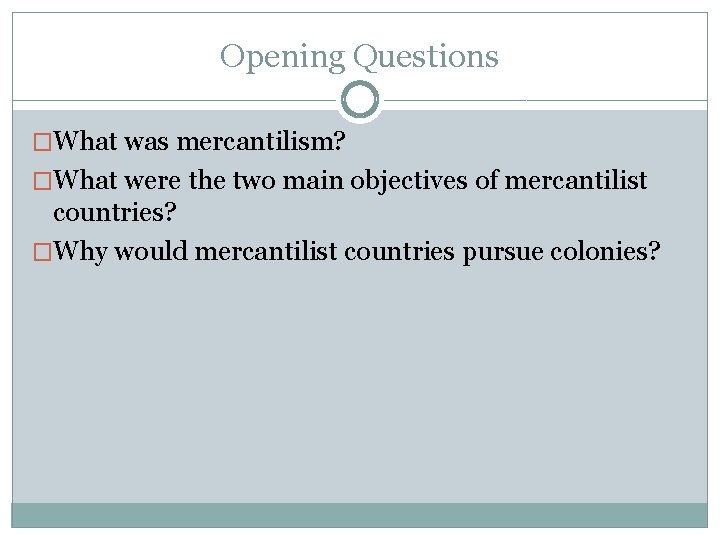 Opening Questions �What was mercantilism? �What were the two main objectives of mercantilist countries?