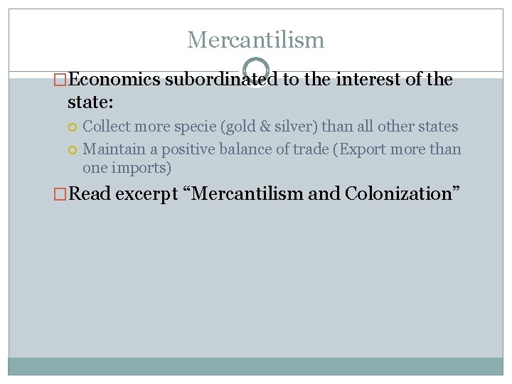 Mercantilism �Economics subordinated to the interest of the state: Collect more specie (gold &