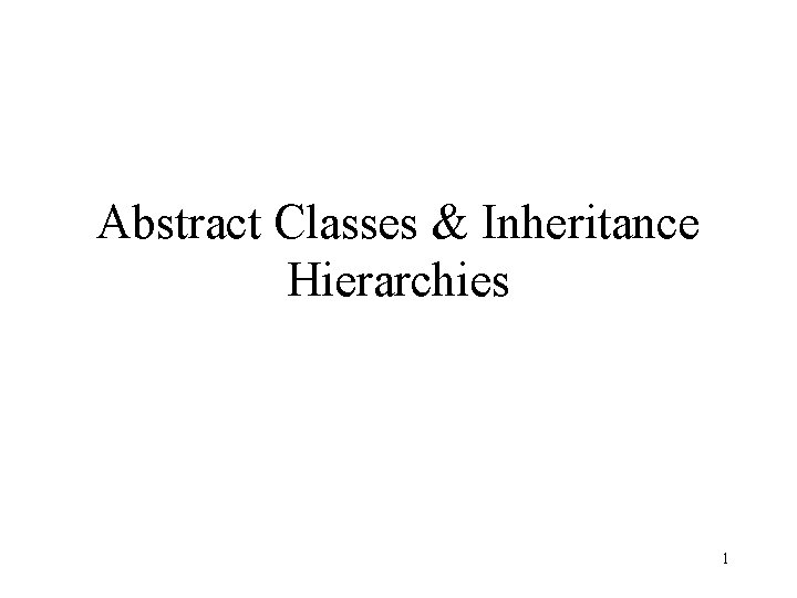 Abstract Classes & Inheritance Hierarchies 1 