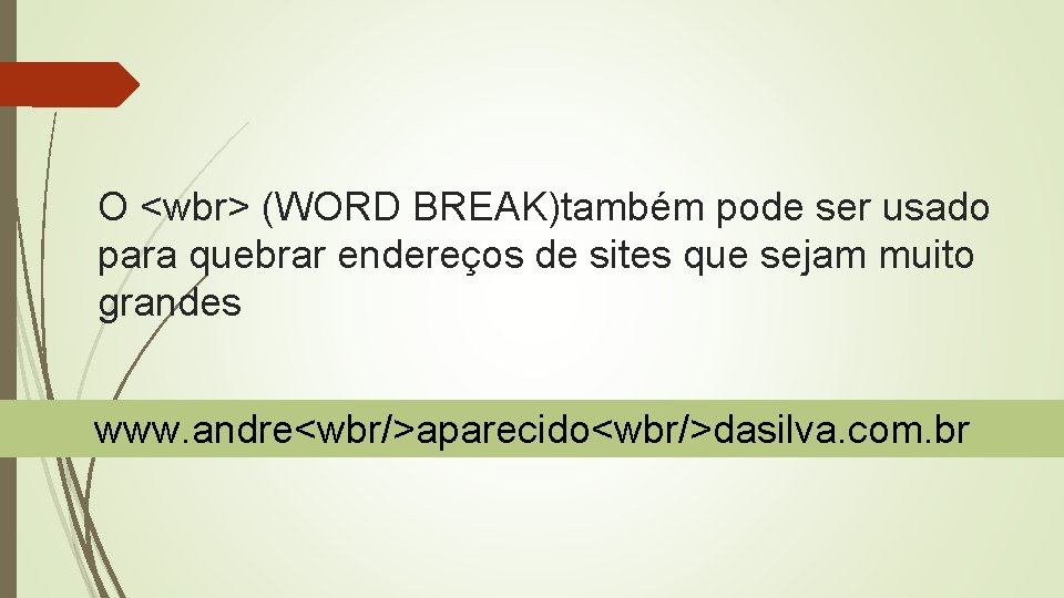 O <wbr> (WORD BREAK)também pode ser usado para quebrar endereços de sites que sejam