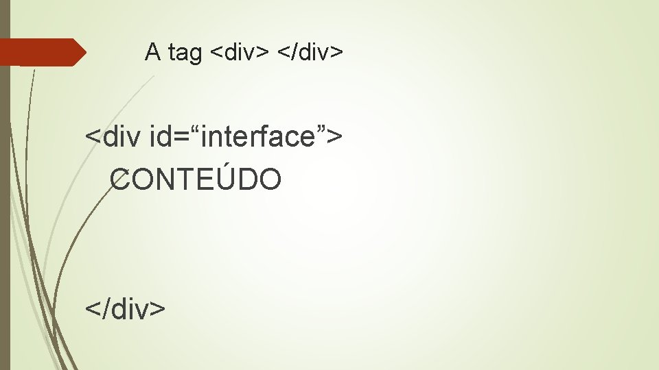 A tag <div> </div> <div id=“interface”> CONTEÚDO </div> 