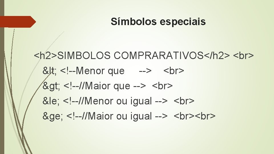 Símbolos especiais <h 2>SIMBOLOS COMPRARATIVOS</h 2> < <!--Menor que --> > <!--//Maior que -->