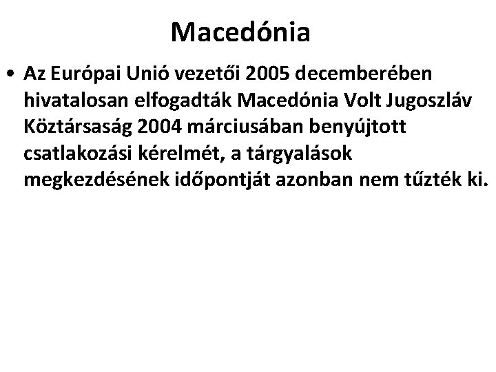 Macedónia • Az Európai Unió vezetői 2005 decemberében hivatalosan elfogadták Macedónia Volt Jugoszláv Köztársaság