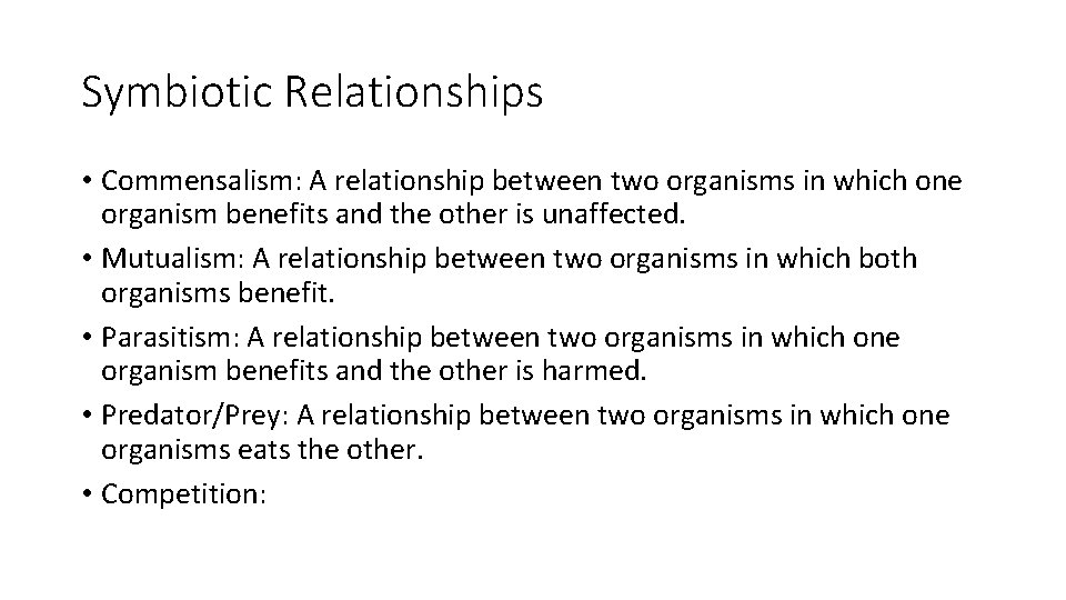 Symbiotic Relationships • Commensalism: A relationship between two organisms in which one organism benefits