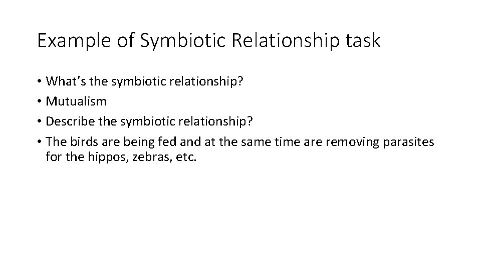 Example of Symbiotic Relationship task • What’s the symbiotic relationship? • Mutualism • Describe