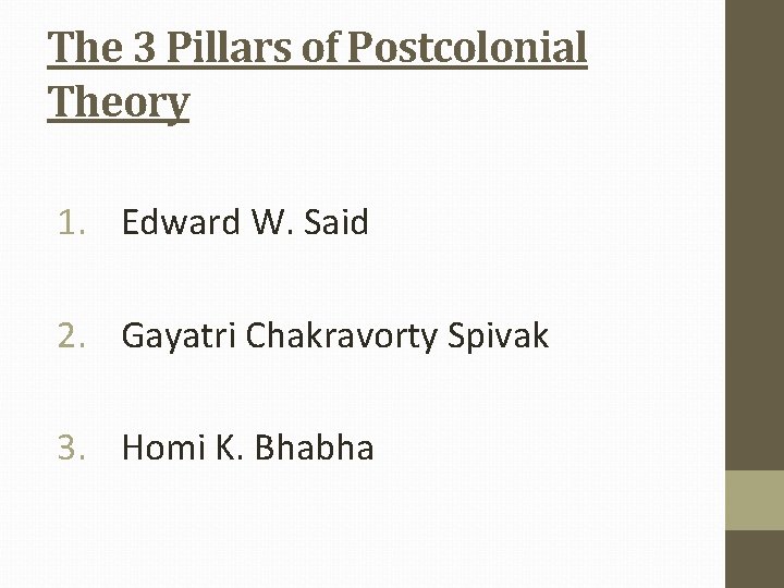 The 3 Pillars of Postcolonial Theory 1. Edward W. Said 2. Gayatri Chakravorty Spivak