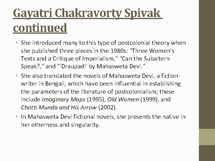 Gayatri Chakravorty Spivak continued • She introduced many to this type of postcolonial theory