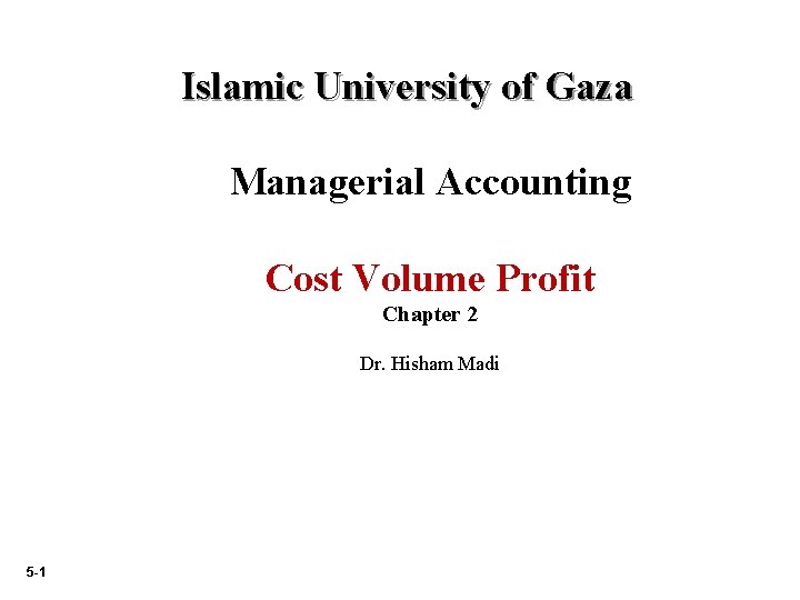 Islamic University of Gaza Managerial Accounting Cost Volume Profit Chapter 2 Dr. Hisham Madi