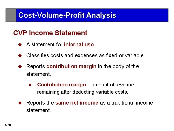 Cost-Volume-Profit Analysis CVP Income Statement u A statement for internal use. u Classifies costs